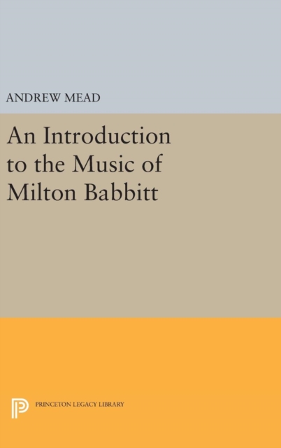 An Introduction to the Music of Milton Babbitt, Hardback Book