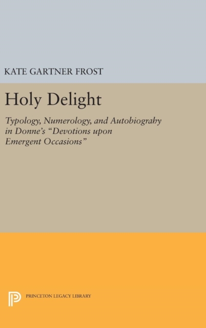 Holy Delight : Typology, Numerology, and Autobiography in Donne's Devotions upon Emergent Occasions, Hardback Book