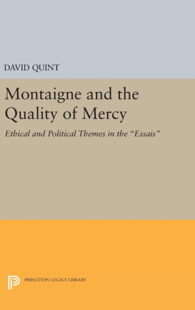 Montaigne and the Quality of Mercy : Ethical and Political Themes in the Essais, Hardback Book