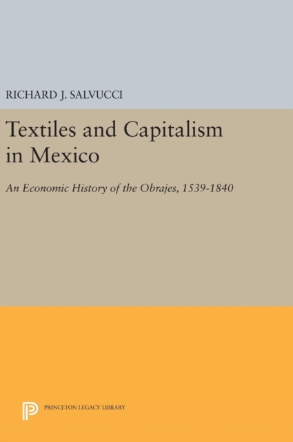 Textiles and Capitalism in Mexico : An Economic History of the Obrajes, 1539-1840, Hardback Book