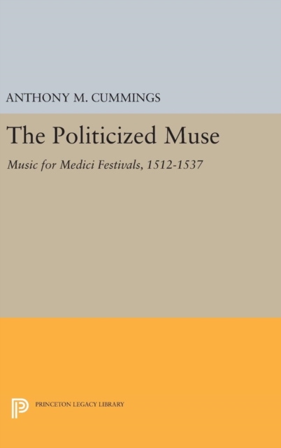 The Politicized Muse : Music for Medici Festivals, 1512-1537, Hardback Book
