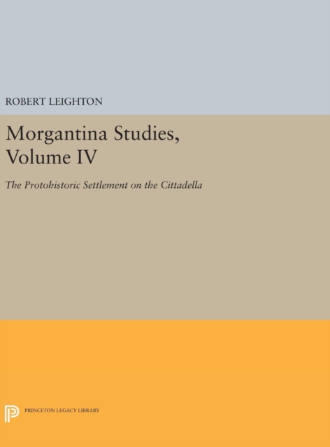 Morgantina Studies, Volume IV : The Protohistoric Settlement on the Cittadella, Hardback Book