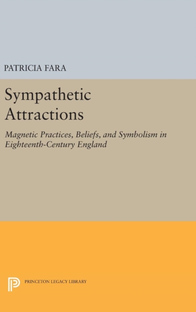 Sympathetic Attractions : Magnetic Practices, Beliefs, and Symbolism in Eighteenth-Century England, Hardback Book