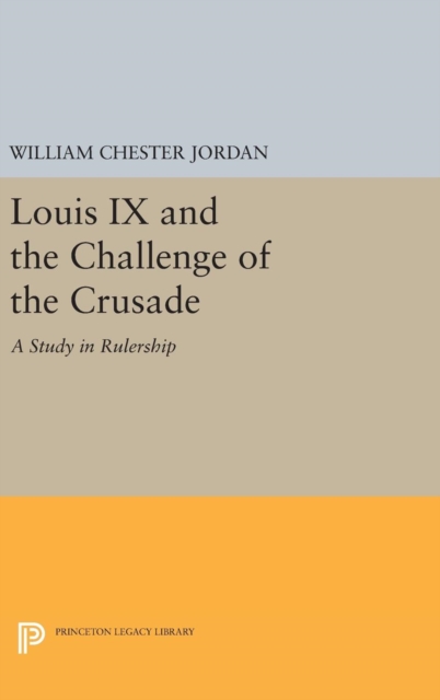 Louis IX and the Challenge of the Crusade : A Study in Rulership, Hardback Book