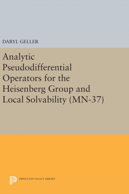 Analytic Pseudodifferential Operators for the Heisenberg Group and Local Solvability. (MN-37), Hardback Book