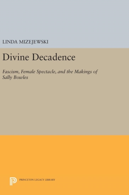 Divine Decadence : Fascism, Female Spectacle, and the Makings of Sally Bowles, Hardback Book