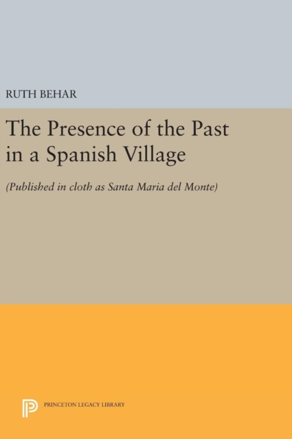 The Presence of the Past in a Spanish Village : (Published in cloth as Santa Maria del Monte), Hardback Book