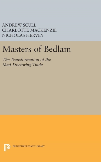 Masters of Bedlam : The Transformation of the Mad-Doctoring Trade, Hardback Book