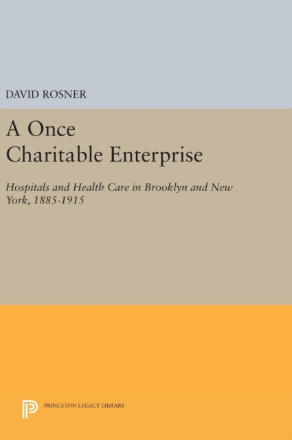 A Once Charitable Enterprise : Hospitals and Health Care in Brooklyn and New York, 1885-1915, Hardback Book