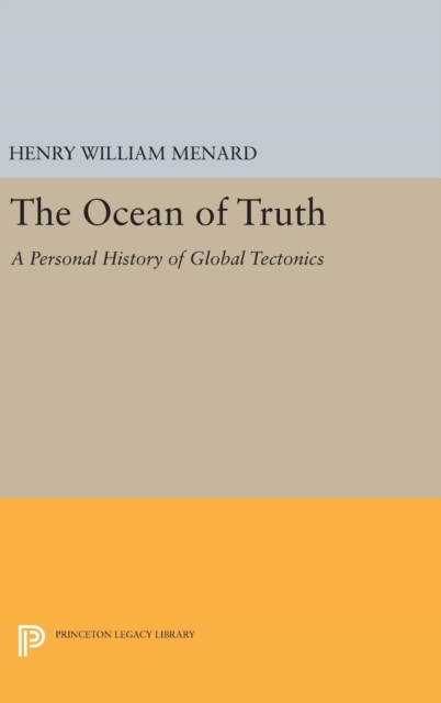 The Ocean of Truth : A Personal History of Global Tectonics, Hardback Book