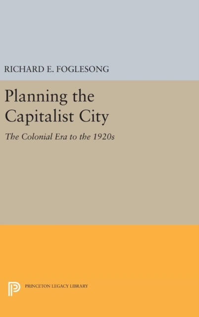 Planning the Capitalist City : The Colonial Era to the 1920s, Hardback Book