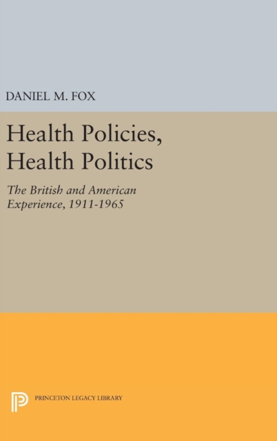 Health Policies, Health Politics : The British and American Experience, 1911-1965, Hardback Book