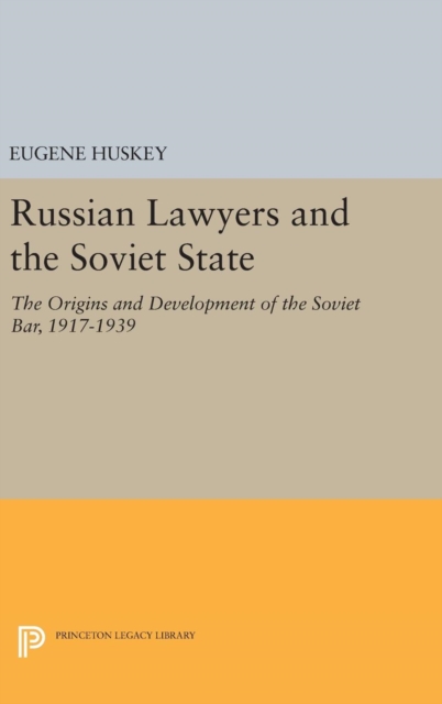 Russian Lawyers and the Soviet State : The Origins and Development of the Soviet Bar, 1917-1939, Hardback Book