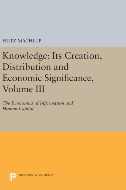 Knowledge: Its Creation, Distribution and Economic Significance, Volume III : The Economics of Information and Human Capital, Hardback Book