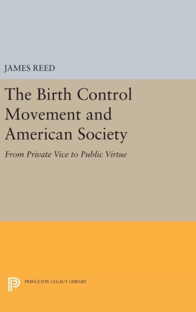 The Birth Control Movement and American Society : From Private Vice to Public Virtue, Hardback Book