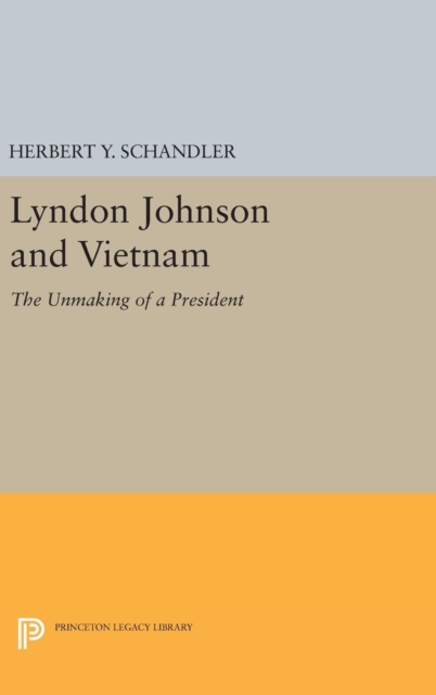 Lyndon Johnson and Vietnam : The Unmaking of a President, Hardback Book