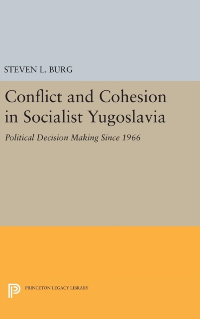 Conflict and Cohesion in Socialist Yugoslavia : Political Decision Making Since 1966, Hardback Book