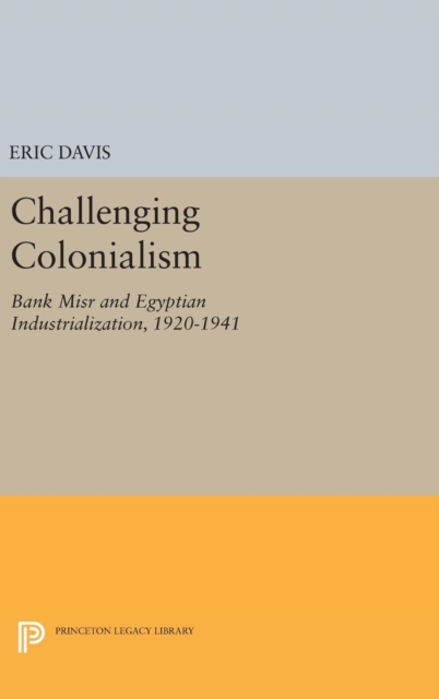 Challenging Colonialism : Bank Misr and Egyptian Industrialization, 1920-1941, Hardback Book