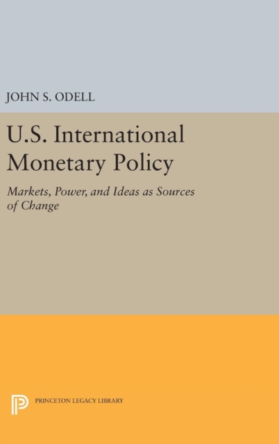 U.S. International Monetary Policy : Markets, Power, and Ideas as Sources of Change, Hardback Book