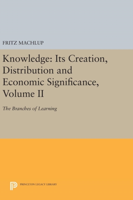 Knowledge: Its Creation, Distribution and Economic Significance, Volume II : The Branches of Learning, Hardback Book