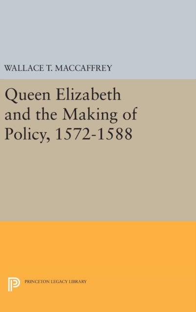 Queen Elizabeth and the Making of Policy, 1572-1588, Hardback Book