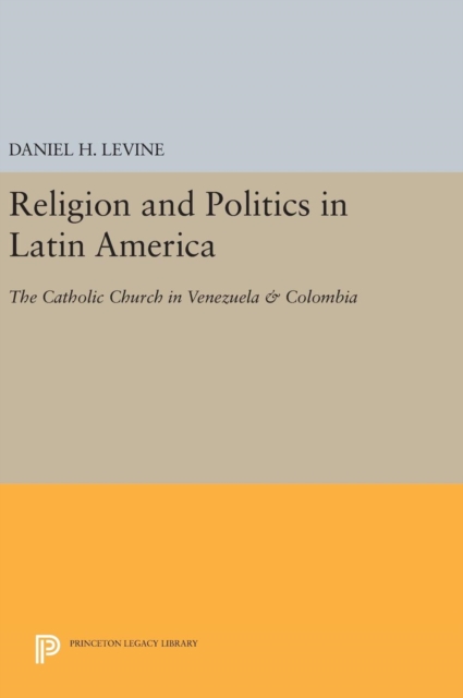 Religion and Politics in Latin America : The Catholic Church in Venezuela & Colombia, Hardback Book
