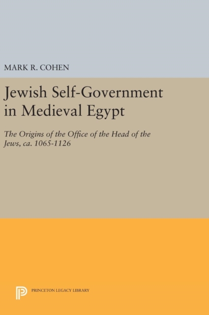 Jewish Self-Government in Medieval Egypt : The Origins of the Office of the Head of the Jews, ca. 1065-1126, Hardback Book