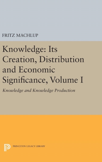 Knowledge: Its Creation, Distribution and Economic Significance, Volume I : Knowledge and Knowledge Production, Hardback Book