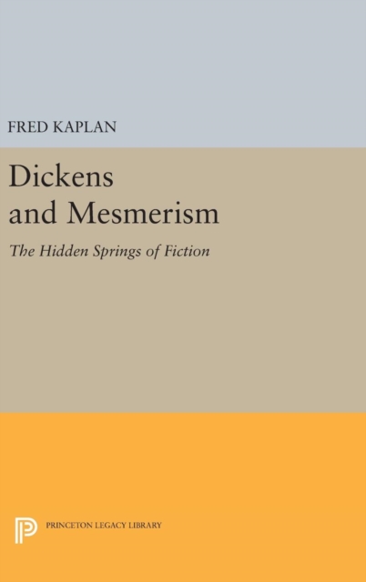 Dickens and Mesmerism : The Hidden Springs of Fiction, Hardback Book