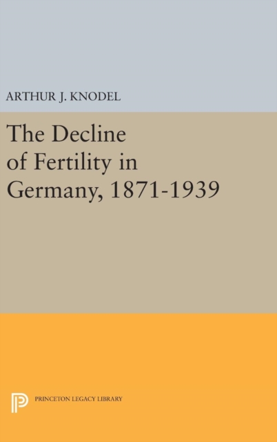 The Decline of Fertility in Germany, 1871-1939, Hardback Book