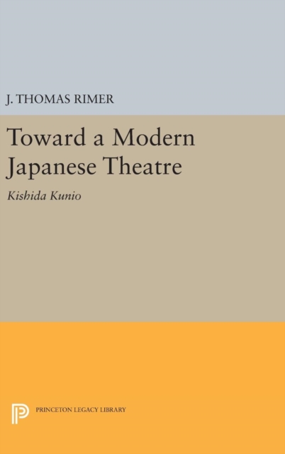 Toward a Modern Japanese Theatre : Kishida Kunio, Hardback Book