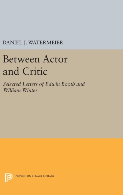 Between Actor and Critic : Selected Letters of Edwin Booth and William Winter, Hardback Book