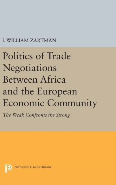 Politics of Trade Negotiations Between Africa and the European Economic Community : The Weak Confronts the Strong, Hardback Book