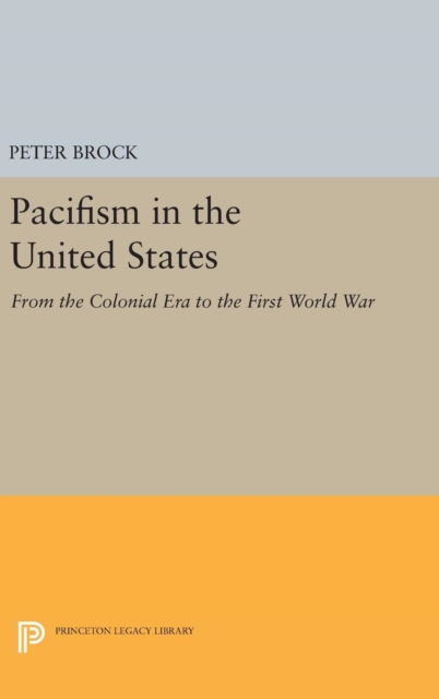 Pacifism in the United States : From the Colonial Era to the First World War, Hardback Book