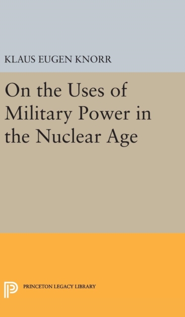 On the Uses of Military Power in the Nuclear Age, Hardback Book