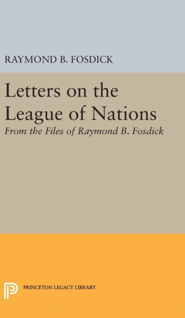 Letters on the League of Nations : From the Files of Raymond B. Fosdick. Supplementary volume to The Papers of Woodrow Wilson, Hardback Book