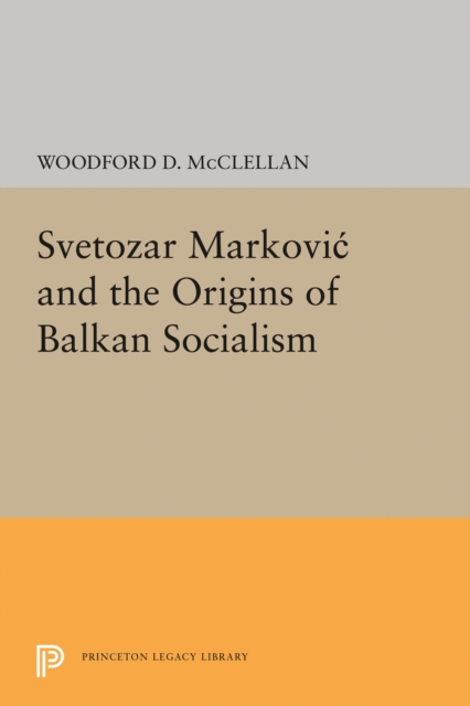 Svetozar Markovic and the Origins of Balkan Socialism, Hardback Book