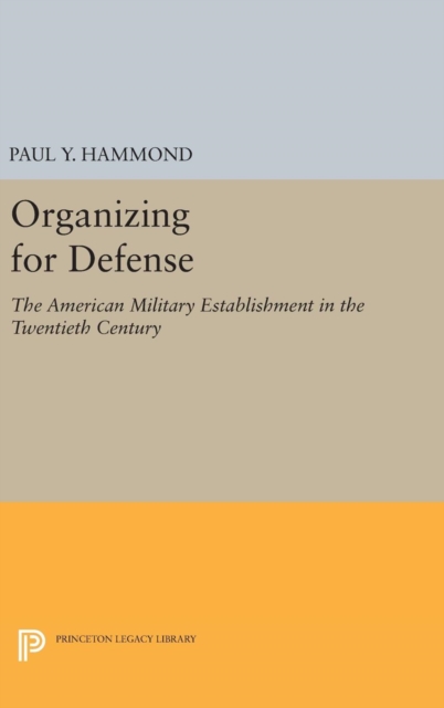 Organizing for Defense : The American Military Establishment in the 20th Century, Hardback Book
