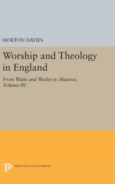 Worship and Theology in England, Volume III : From Watts and Wesley to Maurice, Hardback Book