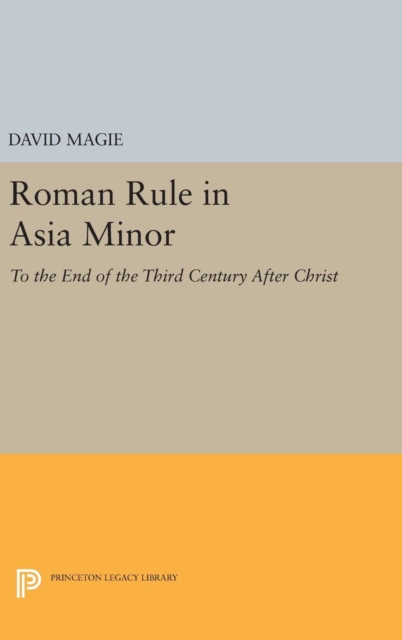 Roman Rule in Asia Minor, Volume 1 (Text) : To the End of the Third Century After Christ, Hardback Book