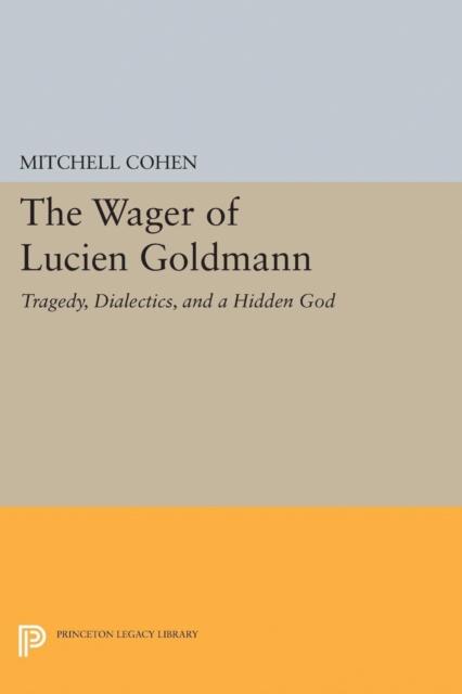 The Wager of Lucien Goldmann : Tragedy, Dialectics, and a Hidden God, Hardback Book