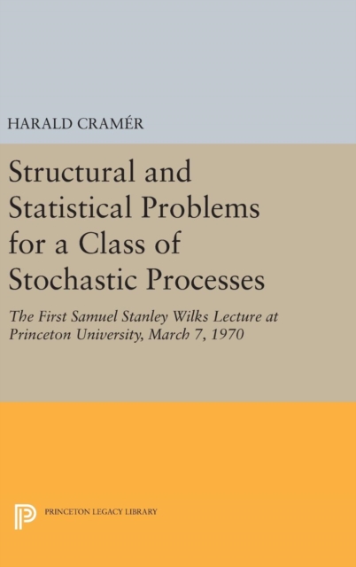 Structural and Statistical Problems for a Class of Stochastic Processes : The First Samuel Stanley Wilks Lecture at Princeton University, March 7, 1970, Hardback Book