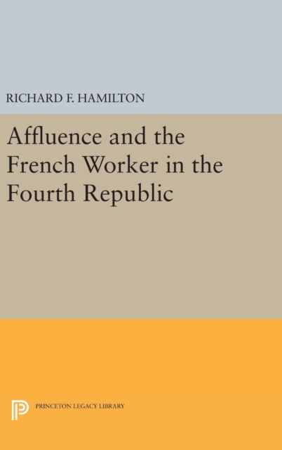 Affluence and the French Worker in the Fourth Republic, Hardback Book