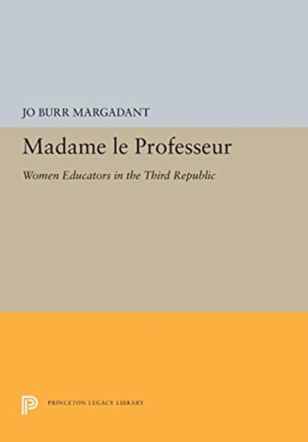 Madame le Professeur : Women Educators in the Third Republic, Paperback / softback Book