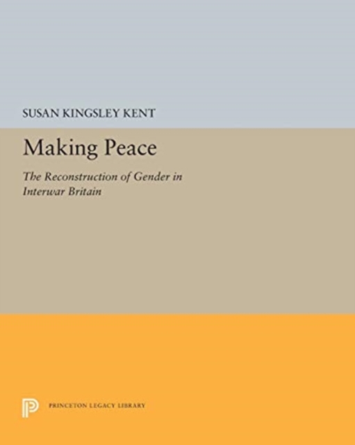 Making Peace : The Reconstruction of Gender in Interwar Britain, Paperback / softback Book