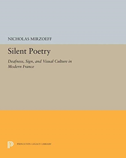 Silent Poetry : Deafness, Sign, and Visual Culture in Modern France, Paperback / softback Book
