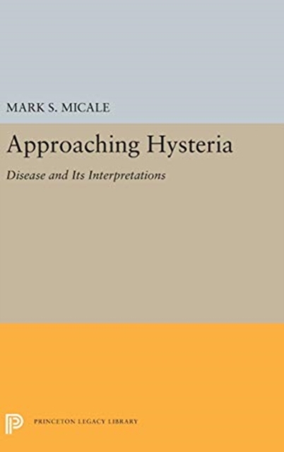 Approaching Hysteria : Disease and Its Interpretations, Hardback Book
