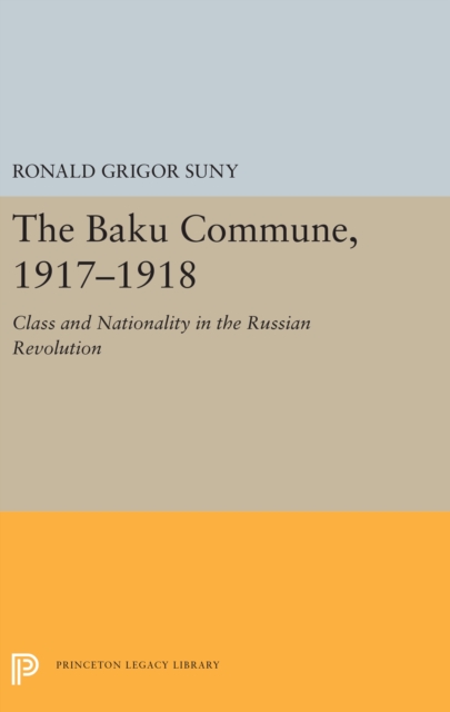 The Baku Commune, 1917-1918 : Class and Nationality in the Russian Revolution, Hardback Book