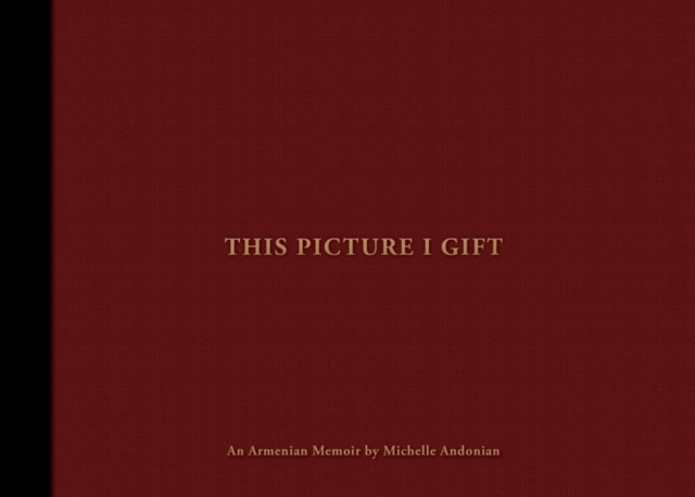 This Picture I Gift : An Armenian Memoir, Hardback Book