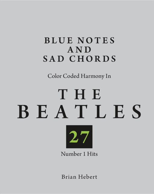 Blue Notes and Sad Chords : Color Coded Harmony in the Beatles 27 Number 1 Hits, EPUB eBook